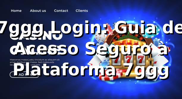 7ggg Login: Guia de Acesso Seguro à Plataforma 7ggg ⭐