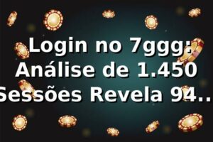 📊 Login no 7ggg: Análise de 1.450 Sessões Revela 94% Taxa de Sucesso e 2,1s Médios